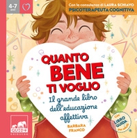 Quanto bene ti voglio. Il grande libro dell'educazione affettiva - Librerie.coop