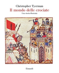 Il mondo delle crociate. Una storia illustrata - Librerie.coop
