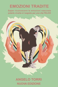 Emozioni tradite. Saper riconoscere le emozioni nascoste, poterle vivere è il segreto per una vita felice - Librerie.coop