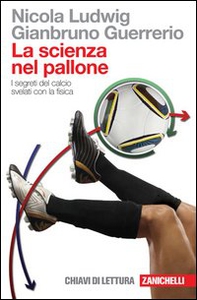 La scienza nel pallone. I segreti del calcio svelati con la fisica - Librerie.coop