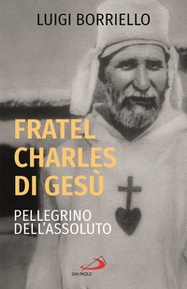 Fratel Charles di Gesù, pellegrino dell'assoluto - Librerie.coop Fratel Charles di Gesù, pellegrino dell'assoluto - Librerie.coop