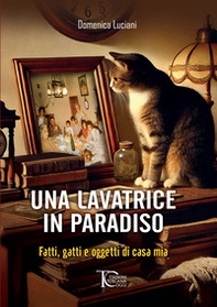 Una lavatrice in paradiso. Fatti, gatti e oggetti di casa mia - Librerie.coop Una lavatrice in paradiso. Fatti, gatti e oggetti di casa mia - Librerie.coop