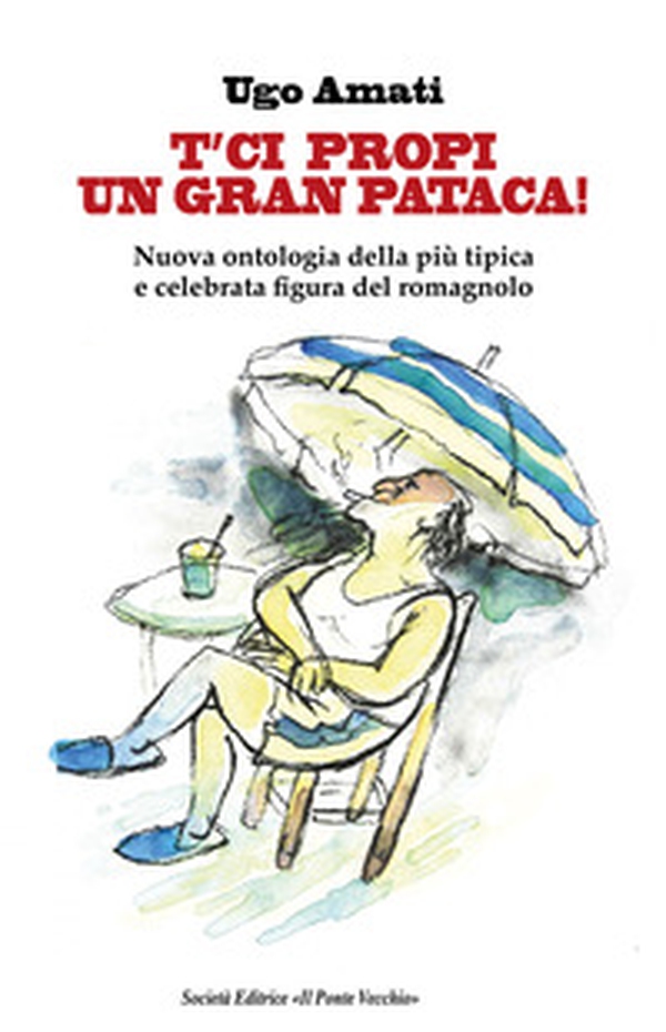 T'ci propi un gran pataca! Nuova ontologia della più tipica e celebrata figura del romagnolo - Librerie.coop T'ci propi un gran pataca! Nuova ontologia della più tipica e celebrata figura del romagnolo - Librerie.coop