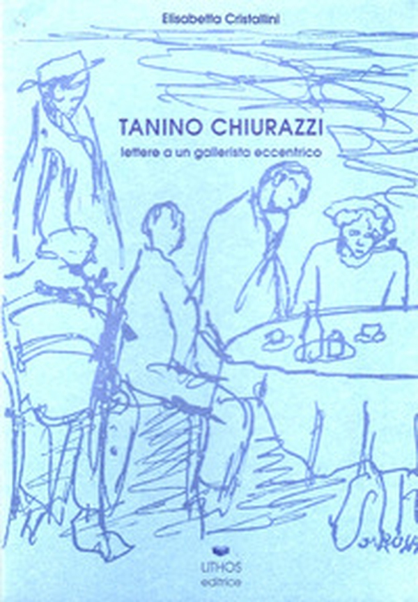 Tanino Chiurazzi. Lettere a un gallerista eccentrico. Testimonianza di Achille Perilli. Ricordo di Rolando Canfora - Librerie.coop