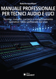 Manuale professionale per tecnici audio e luci. Tecnica, metodo, carriera e comportamento operativo nello spettacolo dal vivo - Librerie.coop