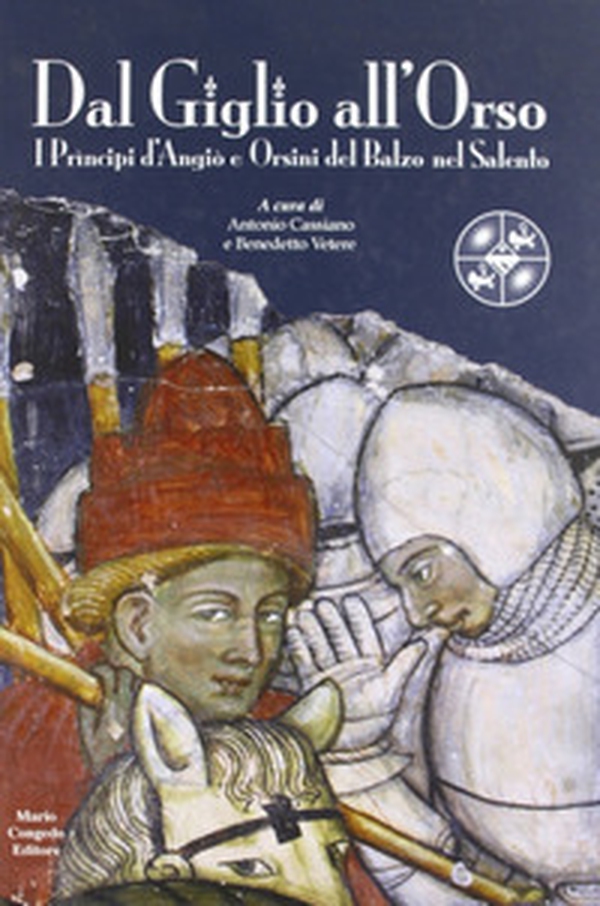 Dal giglio all'orso. I principi D'Angiò e Orsini del Balzo nel Salento - Librerie.coop