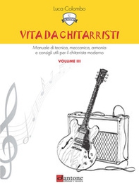 Vita da chitarristi. Manuale di tecnica, meccanica, armonia e consigli utili per il chitarrista moderno - Vol. 3 - Librerie.coop