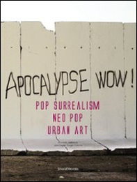 Apocalypse wow! Pop surrealism, neo pop, urban art. Catalogo della mostra (Roma, 8 novembre 2009-31 gennaio 2010). Ediz. italiana e inglese - Librerie.coop