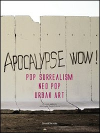 Apocalypse wow! Pop surrealism, neo pop, urban art. Catalogo della mostra (Roma, 8 novembre 2009-31 gennaio 2010). Ediz. italiana e inglese - Librerie.coop