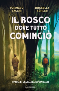 Il bosco dove tutto cominciò. Storia di una famiglia partigiana - Librerie.coop