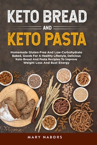 Keto bread and keto pasta. Homemade Gluten-Free And Low-Carbohydrate Baked, Goods For A Healthy Lifestyle, Delicious Keto Bread And Pasta Recipies To Improve Weight Loss And Bust Energy - Librerie.coop