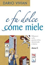 E fu dolce come miele. Riflessione sulla parola di Dio domenicale e festiva. Anno C - Librerie.coop