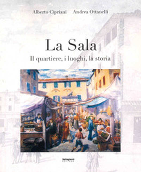 La Sala. Il quartiere, i luoghi, la storia - Librerie.coop La Sala. Il quartiere, i luoghi, la storia - Librerie.coop