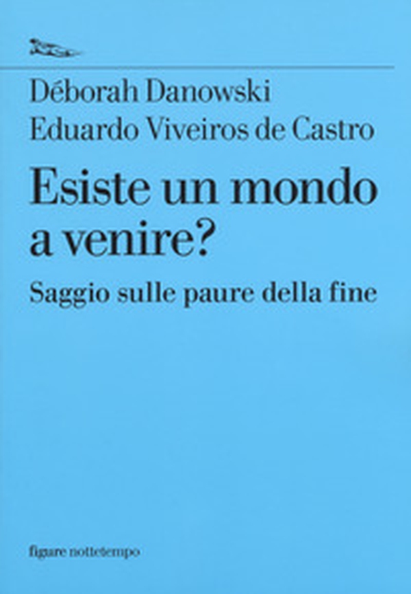 Esiste un mondo a venire? Saggio sulle paure della fine - Librerie.coop Esiste un mondo a venire? Saggio sulle paure della fine - Librerie.coop