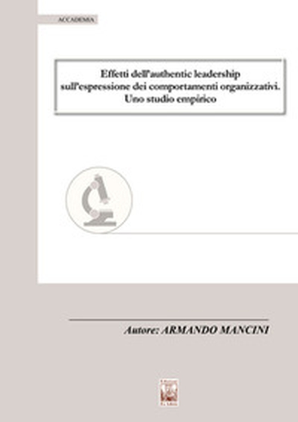 Effetti dell'authentic leadership sull'espressione dei comportamenti organizzativi. Uno studio empirico - Librerie.coop Effetti dell'authentic leadership sull'espressione dei comportamenti organizzativi. Uno studio empirico - Librerie.coop
