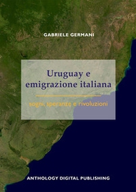 Uruguay e emigrazione italiana: sogni, speranze e rivoluzioni - Librerie.coop