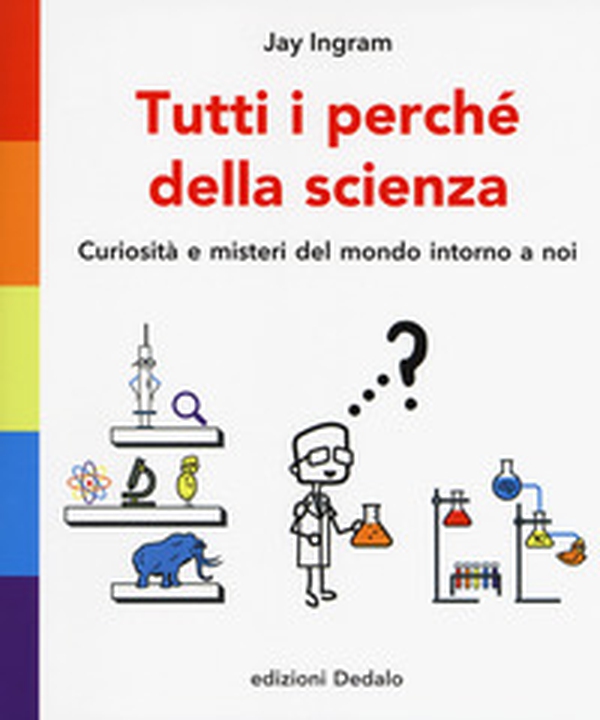 Tutti i perché della scienza. Curiosità e misteri del mondo intorno a noi - Librerie.coop Tutti i perché della scienza. Curiosità e misteri del mondo intorno a noi - Librerie.coop