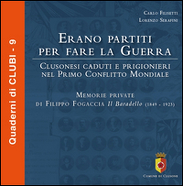 Erano partiti per fare la guerra. Clusonesi caduti e prigionieri nel Primo Conflitto Mondiale. Memorie private di Filippo Fogaccia il Baradello (1849-1923) - Librerie.coop Erano partiti per fare la guerra. Clusonesi caduti e prigionieri nel Primo Conflitto Mondiale. Memorie private di Filippo Fogaccia il Baradello (1849-1923) - Librerie.coop
