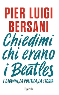 Chiedimi chi erano i Beatles. I giovani, la politica, la storia - Librerie.coop