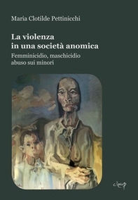 La violenza in una società anomica. Femminicidio, maschicidio, abuso sui minori - Librerie.coop