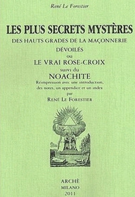 Les plus secrets mystères des hauts grades de la maçonnerie devoilés ou le vrai Rose-Croix suivi de Noachite - Librerie.coop