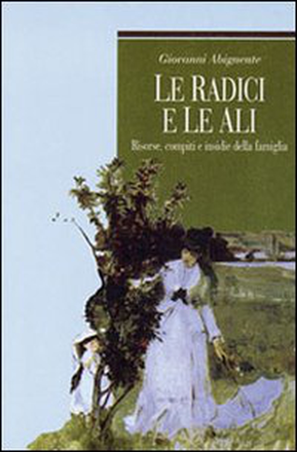 Le radici e le ali. Risorse, compiti e insidie della famiglia - Librerie.coop Le radici e le ali. Risorse, compiti e insidie della famiglia - Librerie.coop