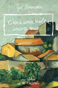 C'era una volta amore mio. Una storia in 16 racconti - Librerie.coop