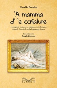 'A mamma d' 'e ccriature. Nomignoli, metafore e soprannoni dell'organo sessuale femminile nella lingua napoletana - Librerie.coop 'A mamma d' 'e ccriature. Nomignoli, metafore e soprannoni dell'organo sessuale femminile nella lingua napoletana - Librerie.coop