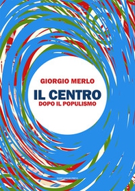 Il centro. Dopo il populismo - Librerie.coop