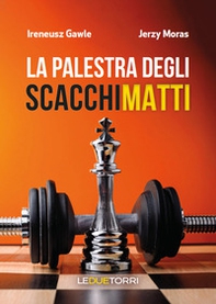 La palestra degli scacchi matti - Librerie.coop La palestra degli scacchi matti - Librerie.coop