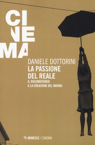 La passione del reale. Il documentario o la creazione del mondo - Librerie.coop La passione del reale. Il documentario o la creazione del mondo - Librerie.coop