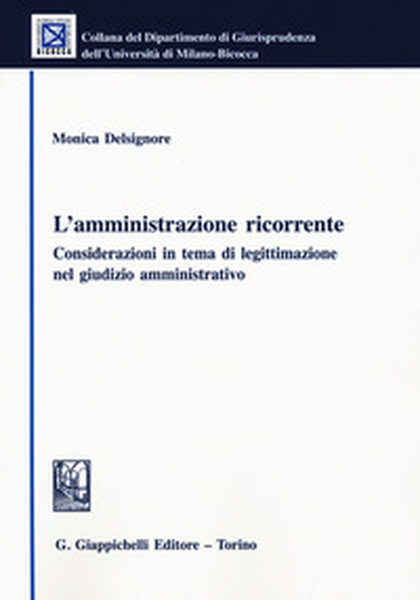 L'amministrazione ricorrente. Considerazioni in tema di legittimazione nel giudizio amministrativo - Librerie.coop L'amministrazione ricorrente. Considerazioni in tema di legittimazione nel giudizio amministrativo - Librerie.coop