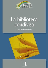 La biblioteca condivisa. Strategie di rete e nuovi modelli di cooperazione - Librerie.coop