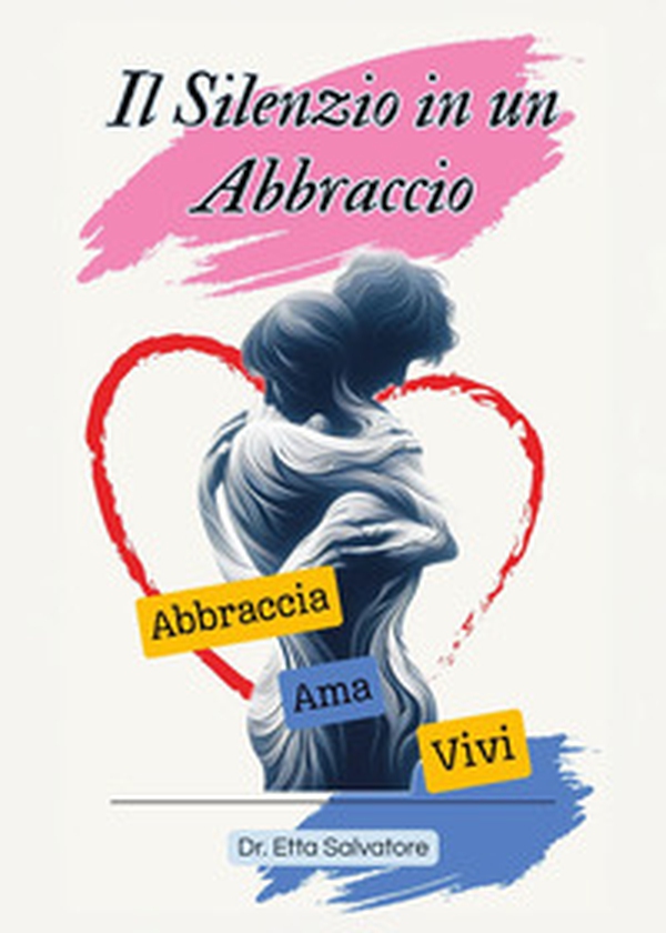 Il silenzio in un abbraccio - Librerie.coop Il silenzio in un abbraccio - Librerie.coop