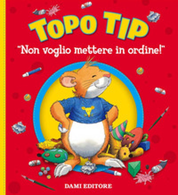 Non voglio mettere in ordine! Topo Tip - Librerie.coop Non voglio mettere in ordine! Topo Tip - Librerie.coop