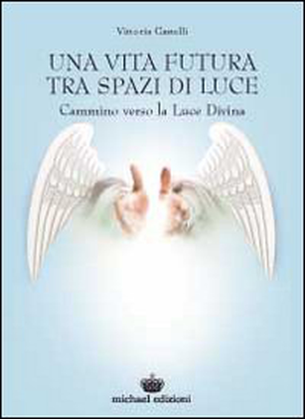 Una vita futura tra spazi di luce. Cammino verso la luce divina - Librerie.coop Una vita futura tra spazi di luce. Cammino verso la luce divina - Librerie.coop