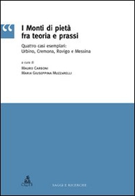 I monti di pietà fra teoria e prassi. Quattro casi esemplari: Urbino, Cremona, Rovigo e Messina - Librerie.coop