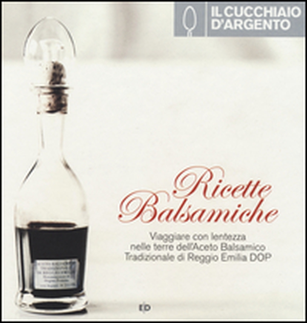 Il Cucchiaio d'Argento. Ricette balsamiche. Viaggiare con lentezza nelle terre dell'aceto balsamico tradizionale di Reggio Emilia DOP - Librerie.coop Il Cucchiaio d'Argento. Ricette balsamiche. Viaggiare con lentezza nelle terre dell'aceto balsamico tradizionale di Reggio Emilia DOP - Librerie.coop
