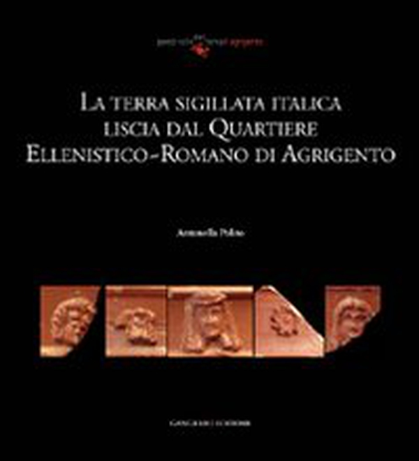 La terra sigillata italica liscia dal quartiere ellenistico-romano di Agrigento - Librerie.coop La terra sigillata italica liscia dal quartiere ellenistico-romano di Agrigento - Librerie.coop