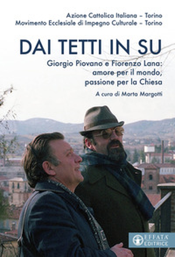 Dai tetti in su. Giorgio Piovano e Fiorenzo Lana: amore per il mondo, passione per la Chiesa - Librerie.coop Dai tetti in su. Giorgio Piovano e Fiorenzo Lana: amore per il mondo, passione per la Chiesa - Librerie.coop