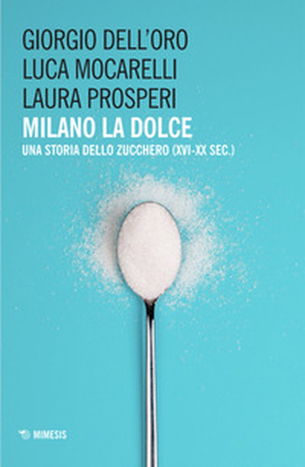 Milano la dolce. Una storia dello zucchero (XVI-XX sec.) - Librerie.coop