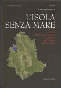 L'isola senza mare. Storia del piano di sviluppo economico dell'Umbria (1960-1970) - Librerie.coop