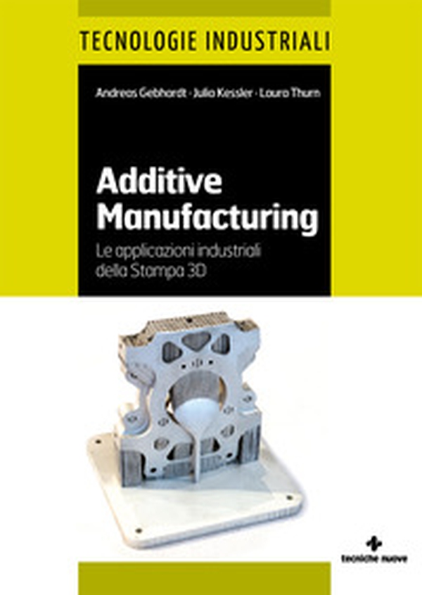 Additive manufacturing. Le applicazioni industriali della Stampa 3D - Librerie.coop Additive manufacturing. Le applicazioni industriali della Stampa 3D - Librerie.coop