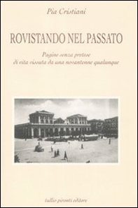 Rovistando nel passato. Pagine senza pretese di vita vissuta da una novantenne qualunque - Librerie.coop