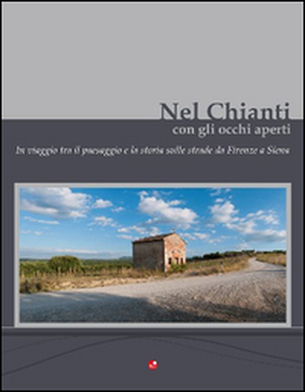 Nel Chianti con gli occhi aperti. In viaggio tra il paesaggio e la storia, sulle strade da Firenze e Siena - Librerie.coop Nel Chianti con gli occhi aperti. In viaggio tra il paesaggio e la storia, sulle strade da Firenze e Siena - Librerie.coop