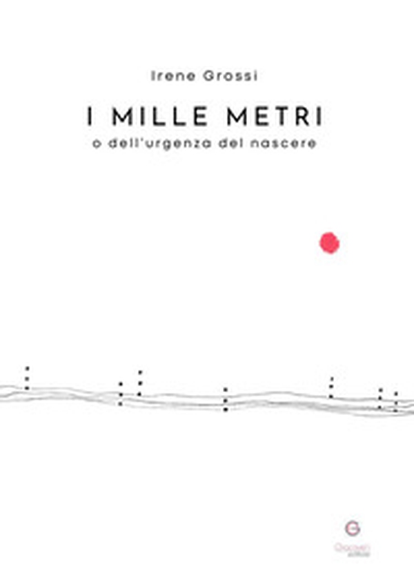 I mille metri o dell'urgenza del nascere - Librerie.coop I mille metri o dell'urgenza del nascere - Librerie.coop