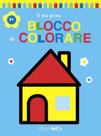 Casa. Il mio primo blocco da colorare 3+ - Librerie.coop