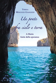 Un ponte fra cielo e terra. A Maria fonte della speranza - Librerie.coop