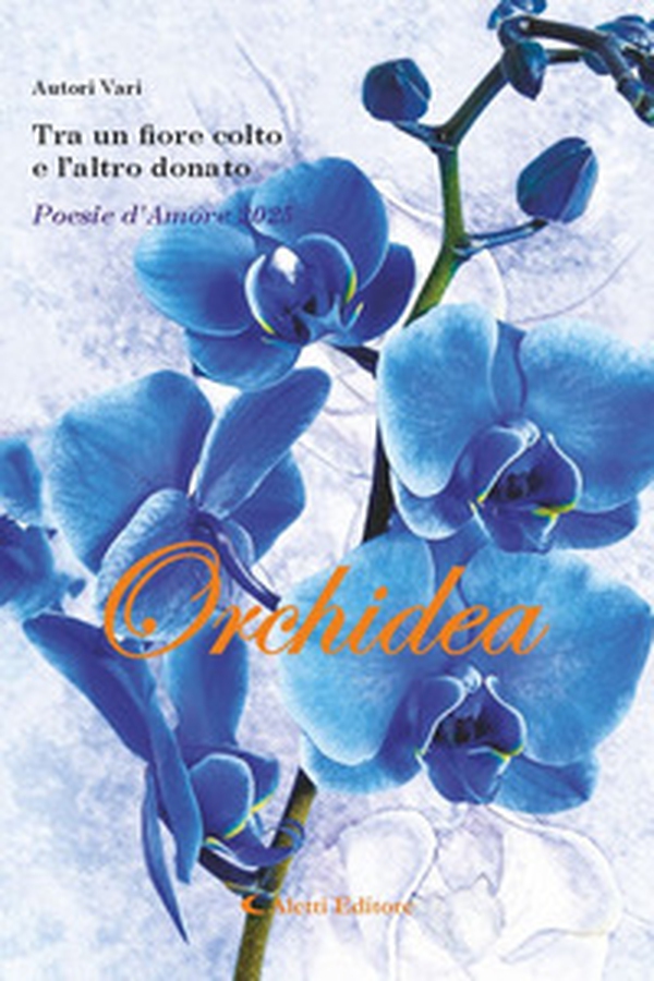 Tra un fiore colto e l'altro donato. Poesie d'amore 2025. Orchidea - Librerie.coop Tra un fiore colto e l'altro donato. Poesie d'amore 2025. Orchidea - Librerie.coop