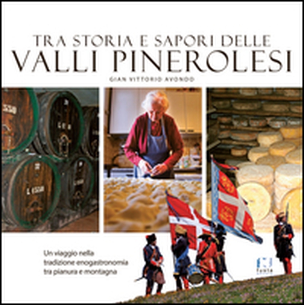 Tra storia e sapori delle Valli Pinerolesi. Un viaggio nella tradizione enogastronomia tra pianura e montagna - Librerie.coop Tra storia e sapori delle Valli Pinerolesi. Un viaggio nella tradizione enogastronomia tra pianura e montagna - Librerie.coop